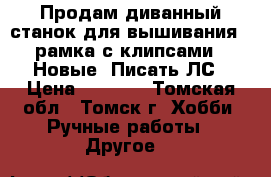 Продам диванный станок для вышивания   рамка с клипсами - Новые! Писать ЛС › Цена ­ 2 000 - Томская обл., Томск г. Хобби. Ручные работы » Другое   